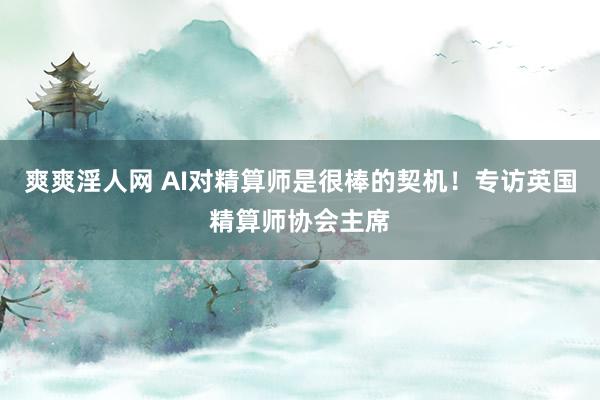 爽爽淫人网 AI对精算师是很棒的契机！专访英国精算师协会主席