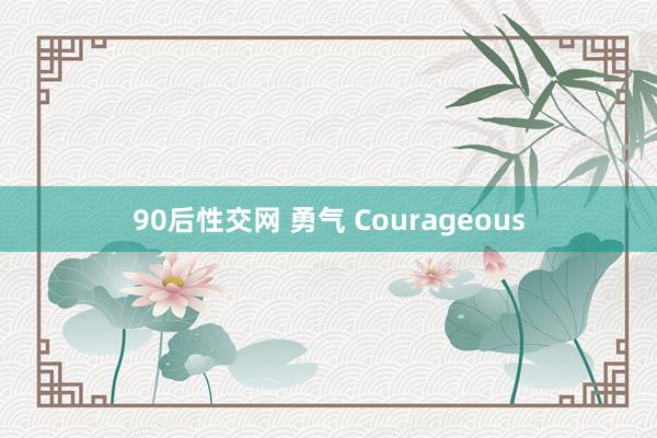 90后性交网 勇气 Courageous